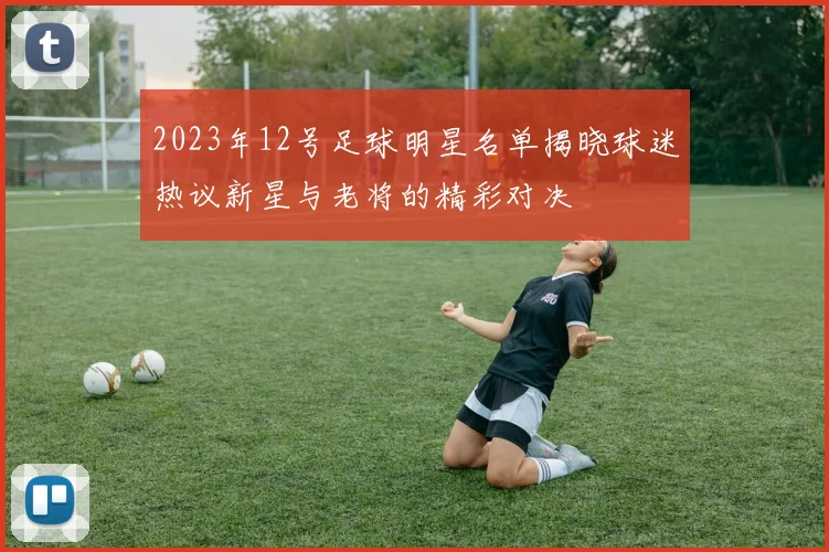 2023年12号足球明星名单揭晓球迷热议新星与老将的精彩对决