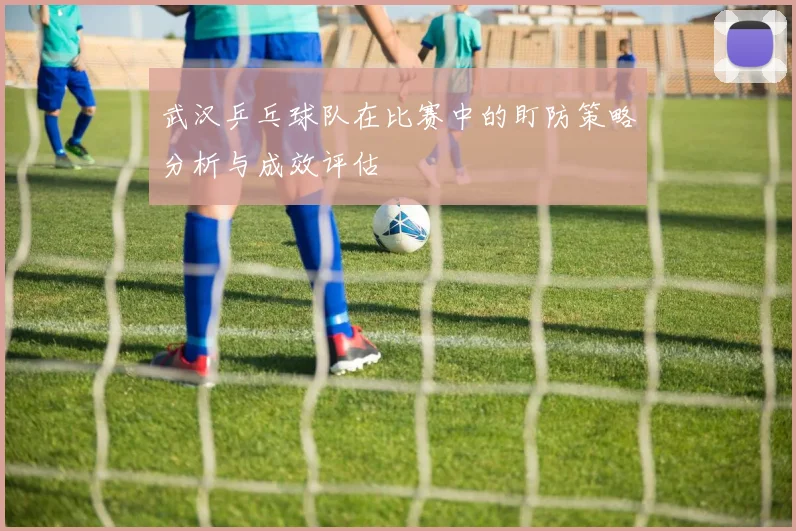 武汉乒乓球队在比赛中的盯防策略分析与成效评估