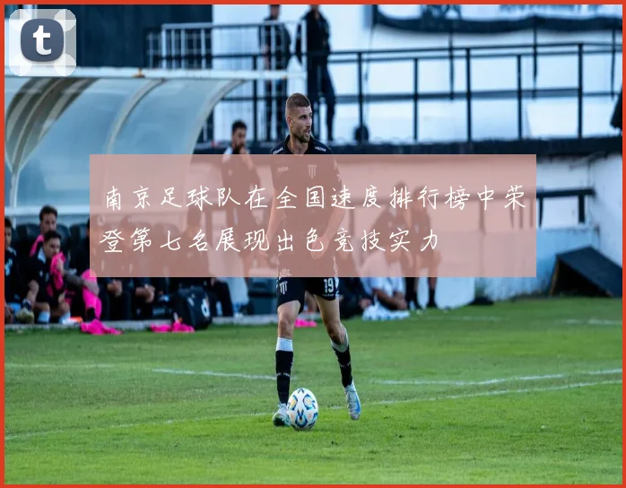 南京足球队在全国速度排行榜中荣登第七名展现出色竞技实力