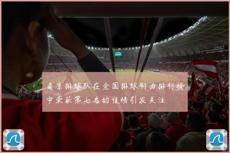 南京排球队在全国排球耐力排行榜中荣获第七名的佳绩引发关注