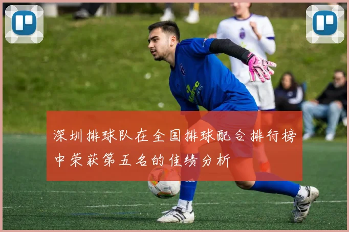 深圳排球队在全国排球配合排行榜中荣获第五名的佳绩分析