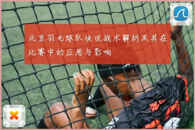 北京羽毛球队快攻战术解析及其在比赛中的应用与影响