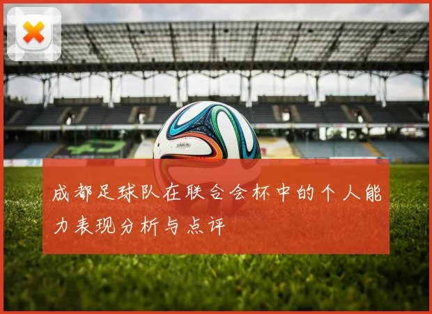 成都足球队在联合会杯中的个人能力表现分析与点评
