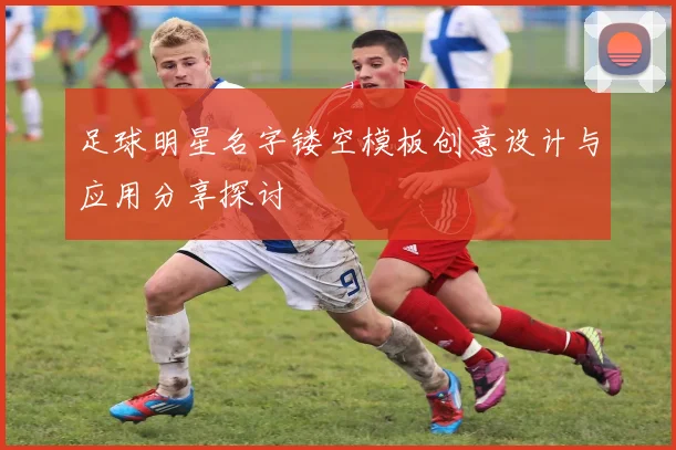 足球明星名字镂空模板创意设计与应用分享探讨