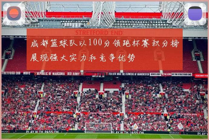 成都篮球队以100分领跑杯赛积分榜展现强大实力和竞争优势