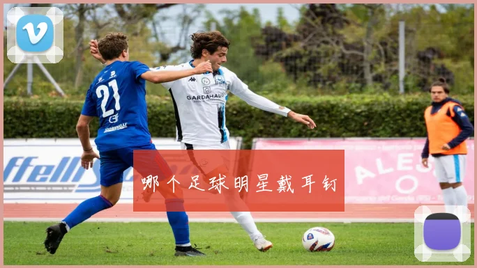 哪个足球明星戴耳钉